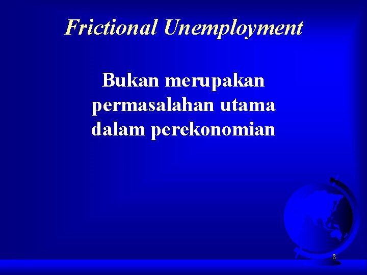 Frictional Unemployment Bukan merupakan permasalahan utama dalam perekonomian 8 