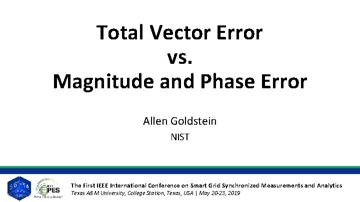 Total Vector Error vs. Magnitude and Phase Error Allen Goldstein NIST The First IEEE Total Vector Error vs. Magnitude and Phase Error Allen Goldstein NIST The First IEEE