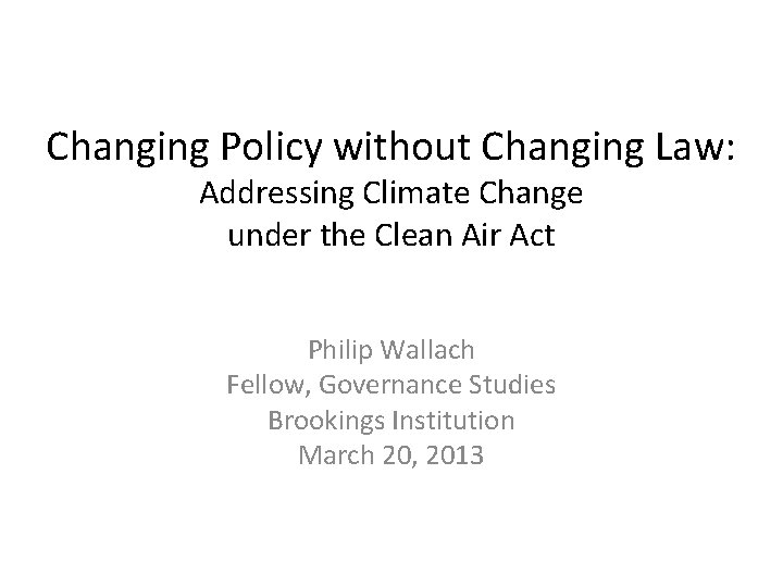 Changing Policy without Changing Law: Addressing Climate Change under the Clean Air Act Philip