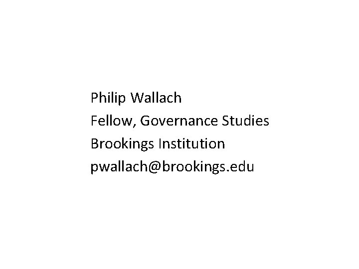 Philip Wallach Fellow, Governance Studies Brookings Institution pwallach@brookings. edu 