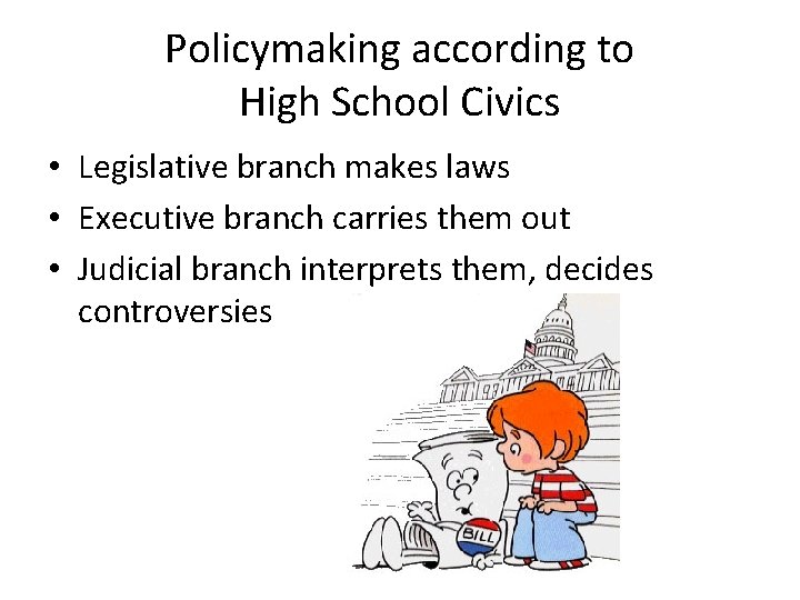 Policymaking according to High School Civics • Legislative branch makes laws • Executive branch