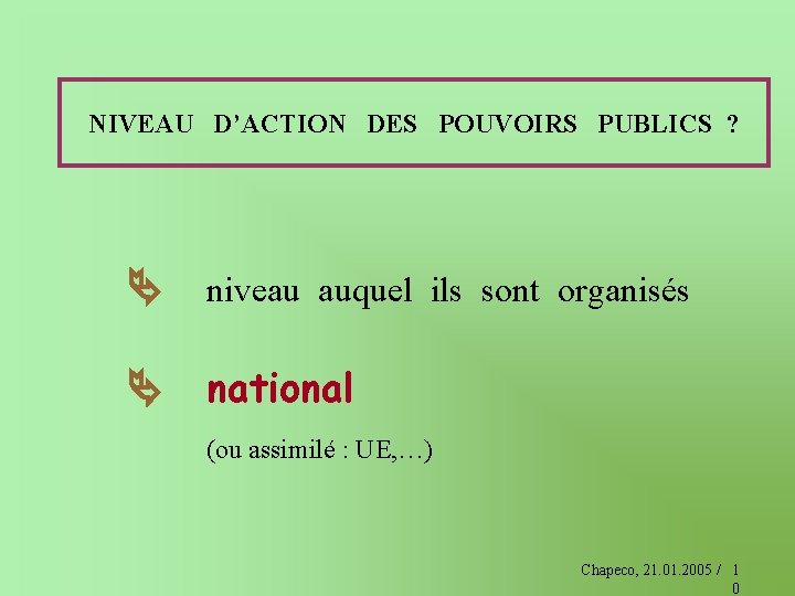 NIVEAU D’ACTION DES POUVOIRS PUBLICS ? niveau auquel ils sont organisés national (ou assimilé