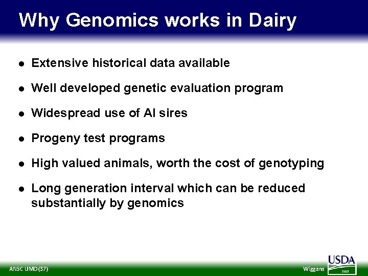 Why Genomics works in Dairy l Extensive historical data available l Well developed genetic