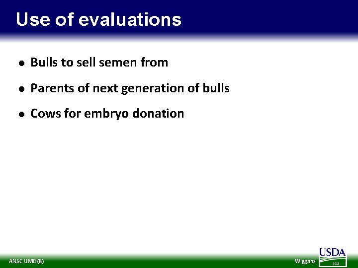 Use of evaluations l Bulls to sell semen from l Parents of next generation