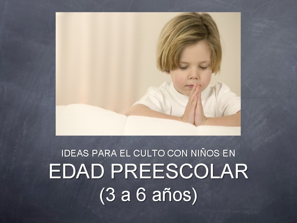 IDEAS PARA EL CULTO CON NIÑOS EN EDAD PREESCOLAR (3 a 6 años) 