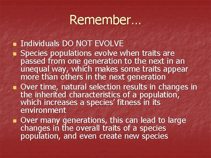 Remember… n n Individuals DO NOT EVOLVE Species populations evolve when traits are passed