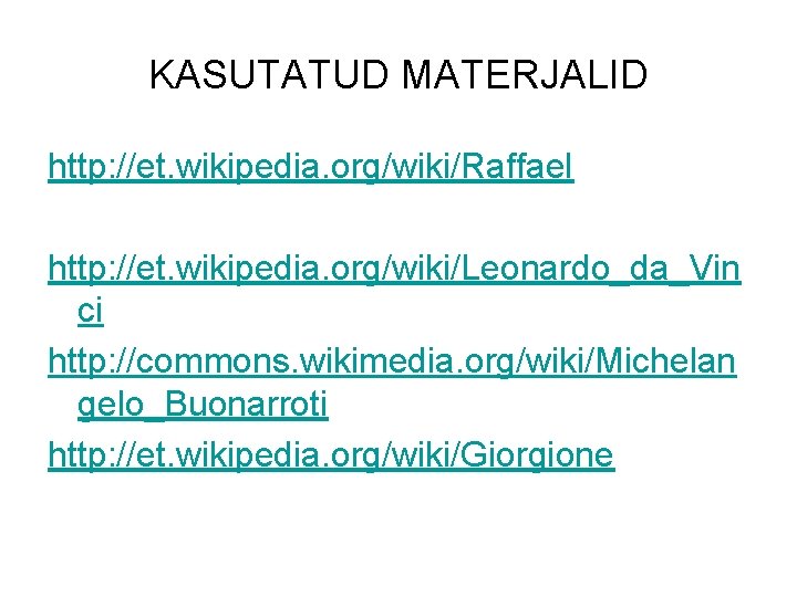 KASUTATUD MATERJALID http: //et. wikipedia. org/wiki/Raffael http: //et. wikipedia. org/wiki/Leonardo_da_Vin ci http: //commons. wikimedia.