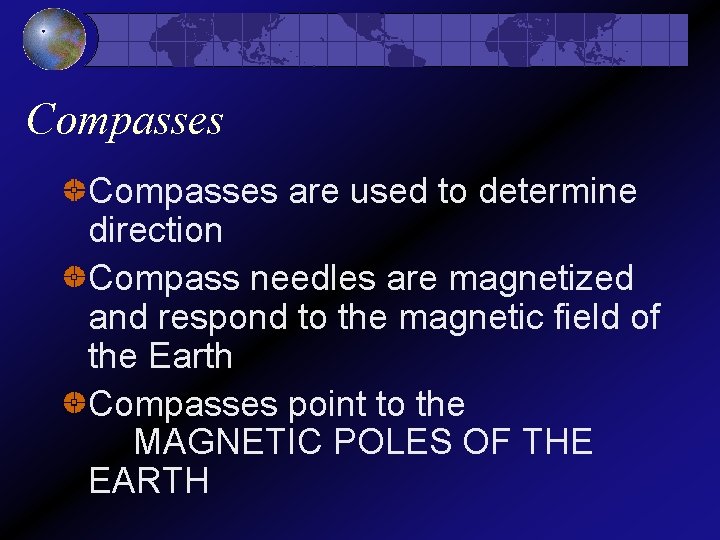 Compasses are used to determine direction Compass needles are magnetized and respond to the