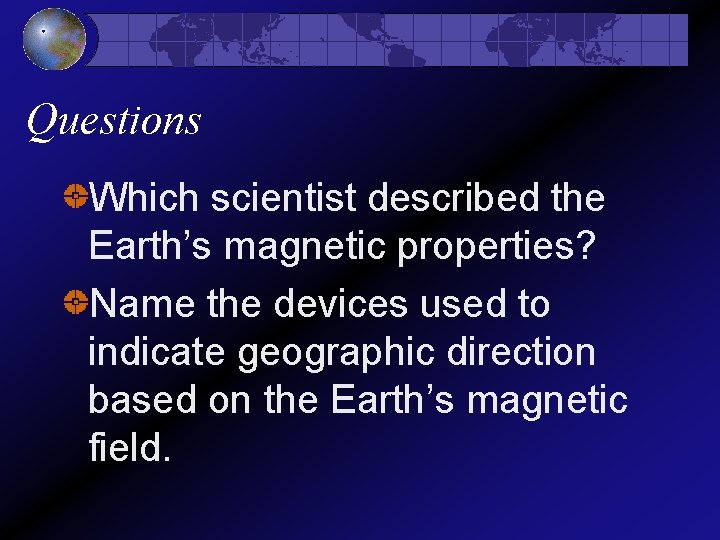 Questions Which scientist described the Earth’s magnetic properties? Name the devices used to indicate