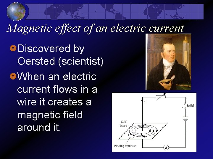 Magnetic effect of an electric current Discovered by Oersted (scientist) When an electric current