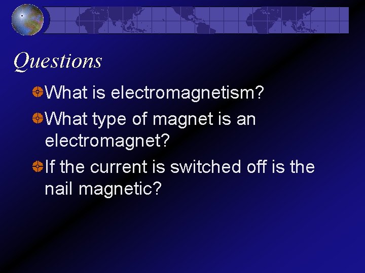 Questions What is electromagnetism? What type of magnet is an electromagnet? If the current