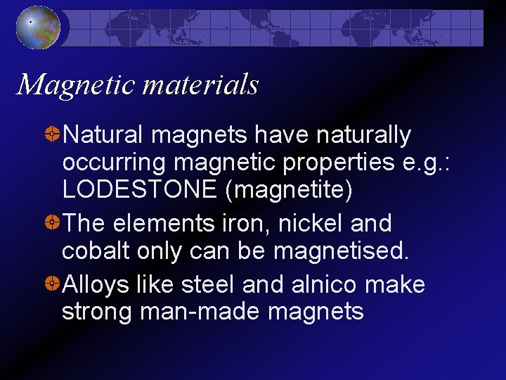 Magnetic materials Natural magnets have naturally occurring magnetic properties e. g. : LODESTONE (magnetite)