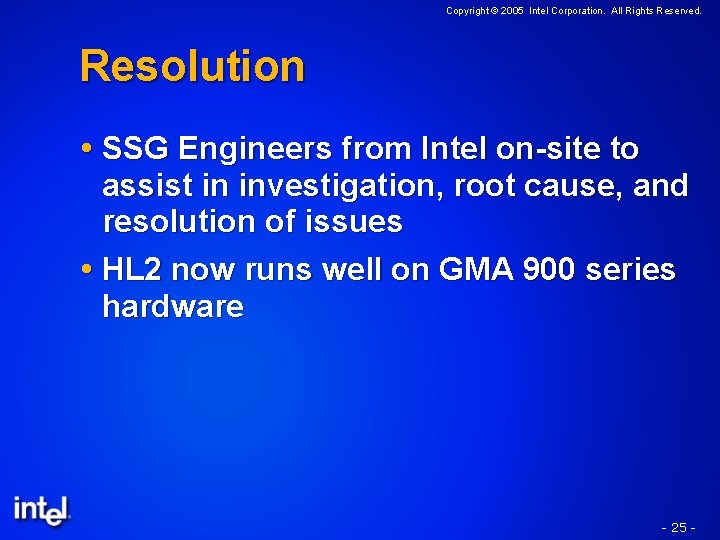 Copyright © 2005 Intel Corporation. All Rights Reserved. Resolution SSG Engineers from Intel on-site