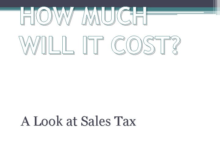 HOW MUCH WILL IT COST? A Look at Sales Tax 