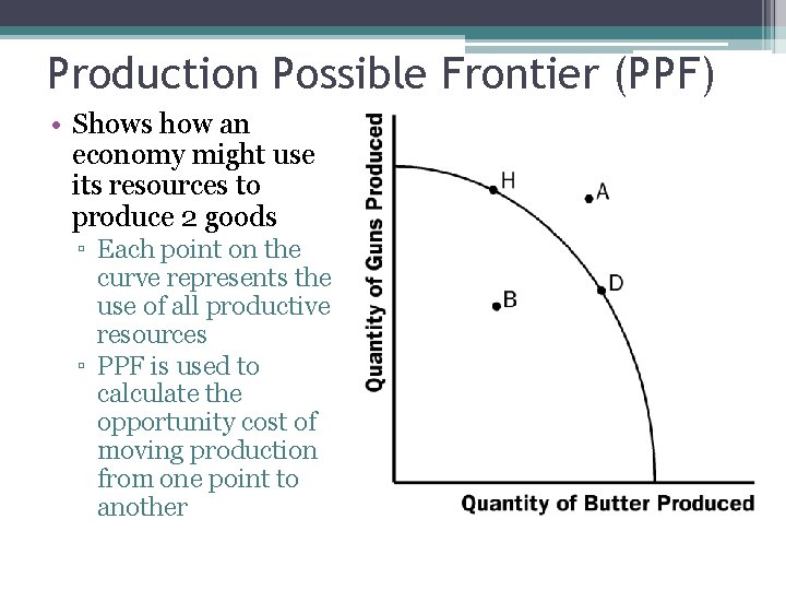 Production Possible Frontier (PPF) • Shows how an economy might use its resources to