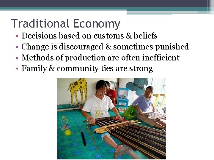 Traditional Economy • • Decisions based on customs & beliefs Change is discouraged &