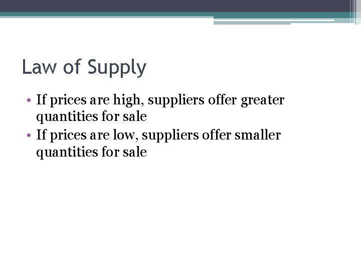Law of Supply • If prices are high, suppliers offer greater quantities for sale
