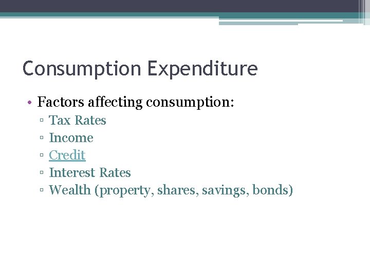 Consumption Expenditure • Factors affecting consumption: ▫ ▫ ▫ Tax Rates Income Credit Interest