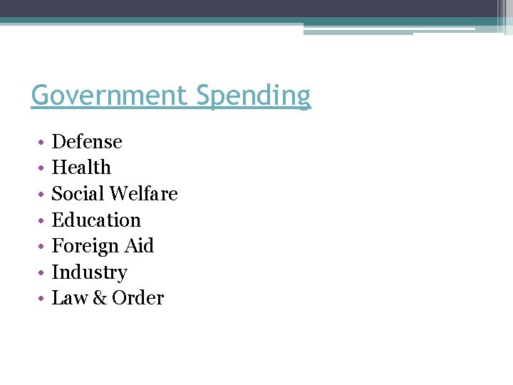 Government Spending • • Defense Health Social Welfare Education Foreign Aid Industry Law &