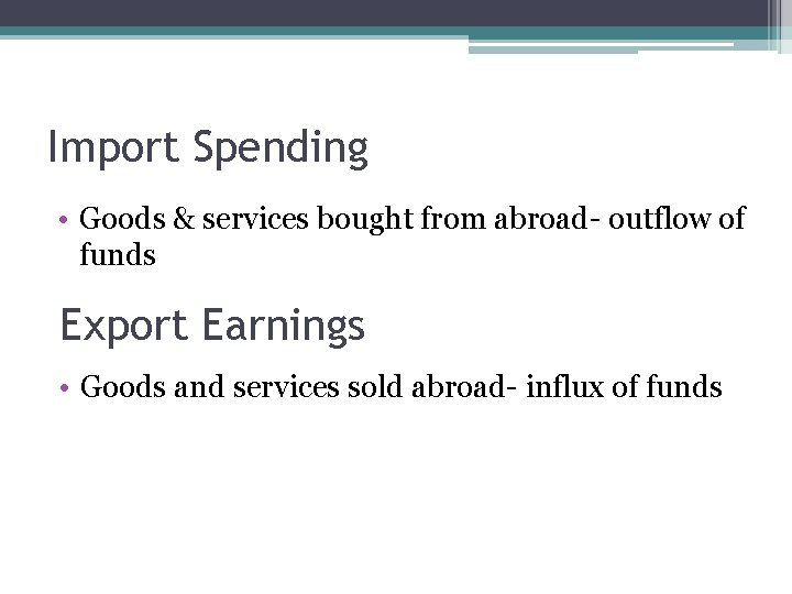 Import Spending • Goods & services bought from abroad- outflow of funds Export Earnings