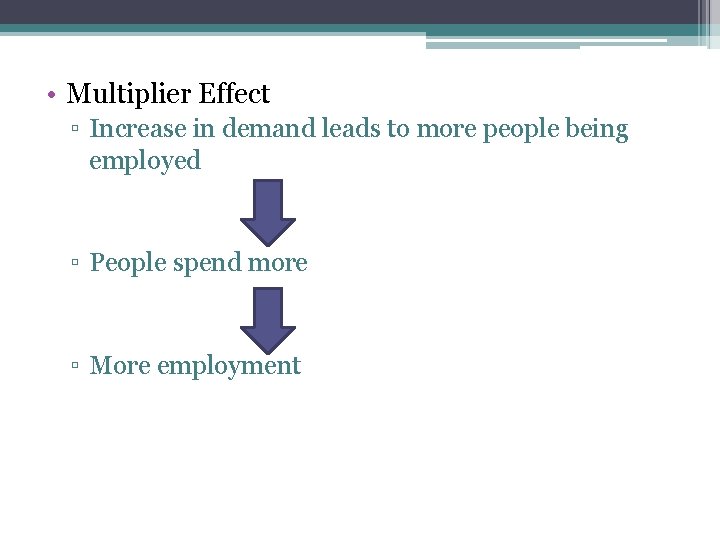  • Multiplier Effect ▫ Increase in demand leads to more people being employed
