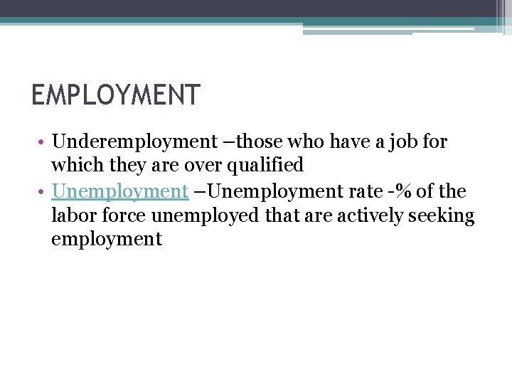 EMPLOYMENT • Underemployment –those who have a job for which they are over qualified