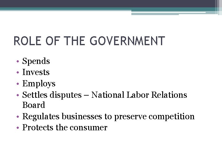 ROLE OF THE GOVERNMENT • • Spends Invests Employs Settles disputes – National Labor