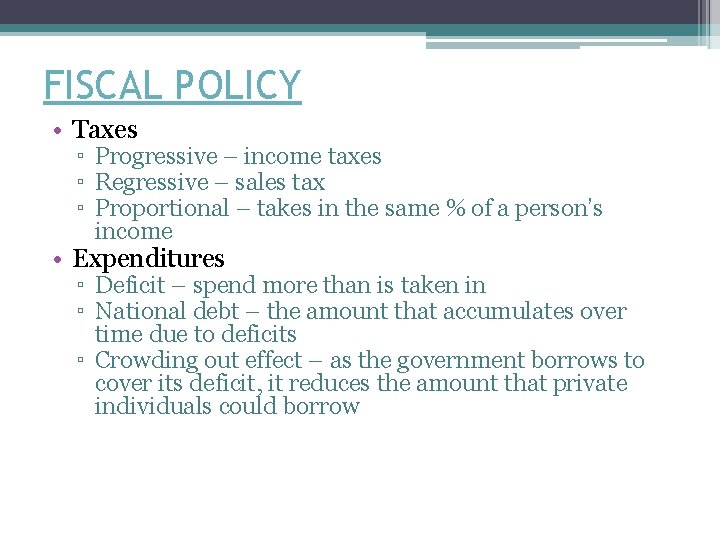 FISCAL POLICY • Taxes ▫ Progressive – income taxes ▫ Regressive – sales tax