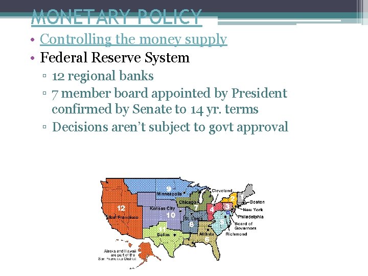 MONETARY POLICY • Controlling the money supply • Federal Reserve System ▫ 12 regional