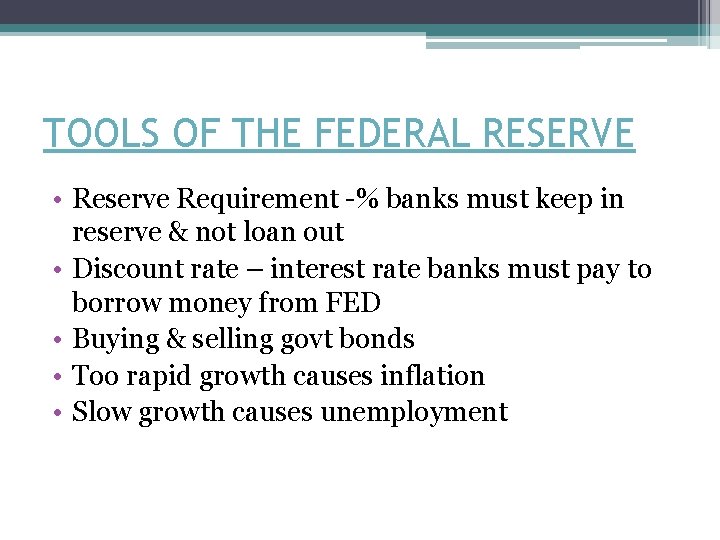 TOOLS OF THE FEDERAL RESERVE • Reserve Requirement -% banks must keep in reserve