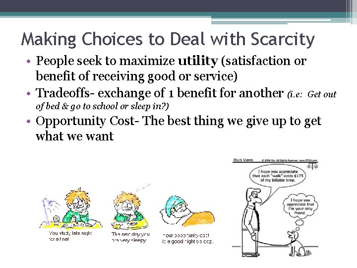 Making Choices to Deal with Scarcity • People seek to maximize utility (satisfaction or
