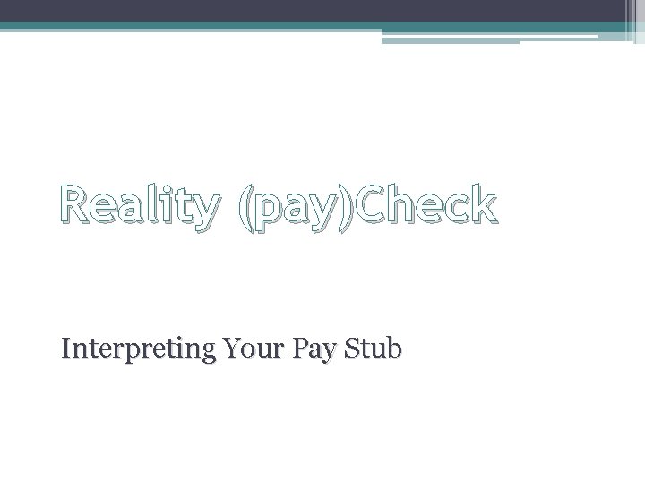 Reality (pay)Check Interpreting Your Pay Stub 