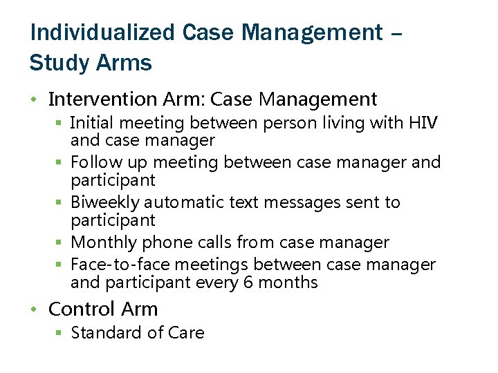 Individualized Case Management – Study Arms • Intervention Arm: Case Management § Initial meeting