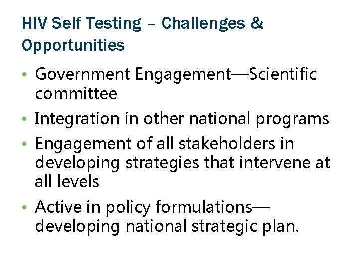 HIV Self Testing – Challenges & Opportunities • Government Engagement—Scientific committee • Integration in