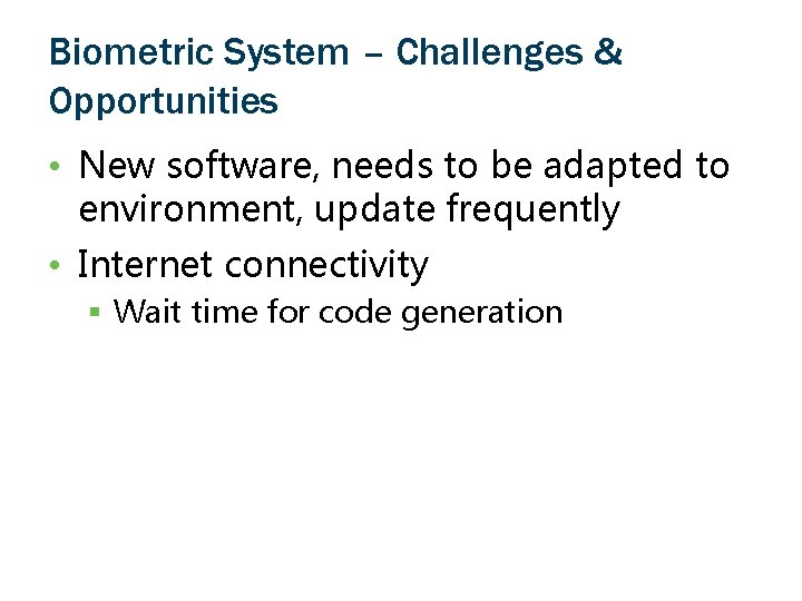 Biometric System – Challenges & Opportunities • New software, needs to be adapted to