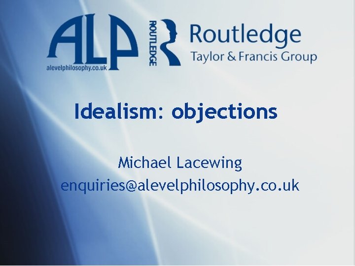 Idealism: objections Michael Lacewing enquiries@alevelphilosophy. co. uk 