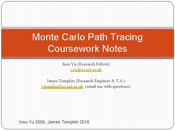 Monte Carlo Path Tracing Coursework Notes Insu Yu (Research Fellow) i. yu@cs. ucl. ac.