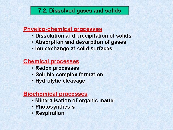 7. 2. Dissolved gases and solids Physico-chemical processes • Dissolution and precipitation of solids