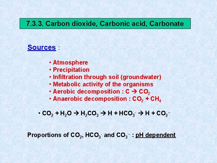 7. 3. 3. Carbon dioxide, Carbonic acid, Carbonate Sources : • Atmosphere • Precipitation