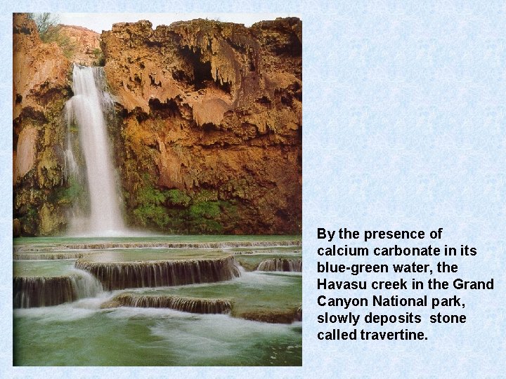By the presence of calcium carbonate in its blue-green water, the Havasu creek in
