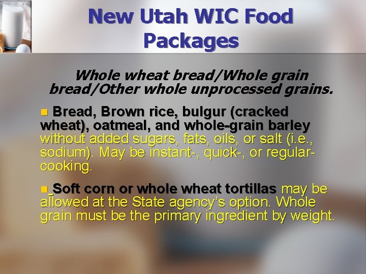 New Utah WIC Food Packages Whole wheat bread/Whole grain bread/Other whole unprocessed grains. Bread,