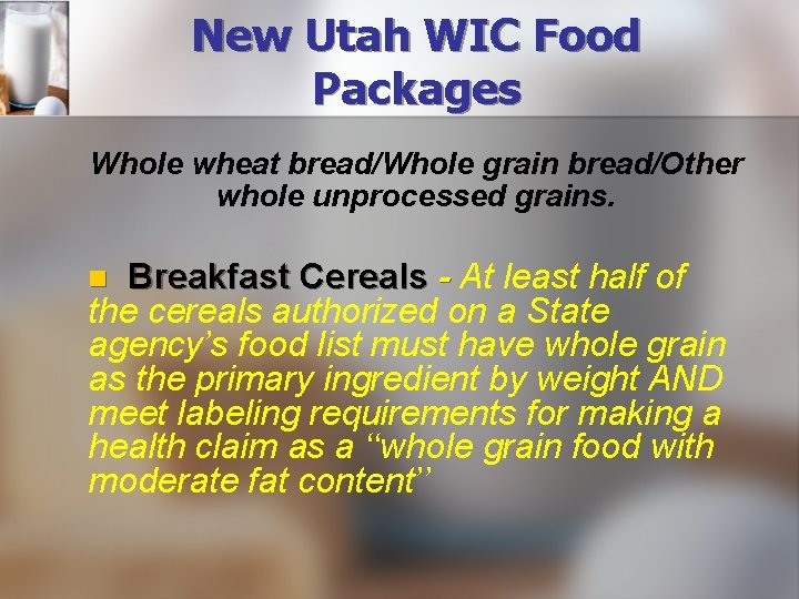 New Utah WIC Food Packages Whole wheat bread/Whole grain bread/Other whole unprocessed grains. Breakfast