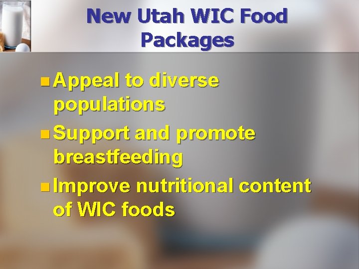 New Utah WIC Food Packages n Appeal to diverse populations n Support and promote