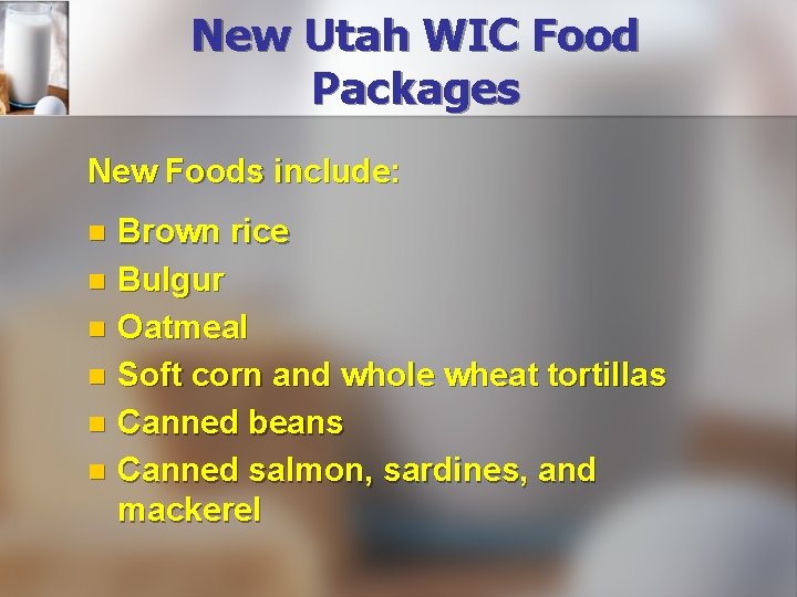 New Utah WIC Food Packages New Foods include: Brown rice n Bulgur n Oatmeal