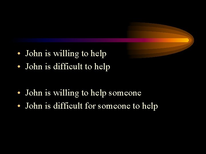  • John is willing to help • John is difficult to help •