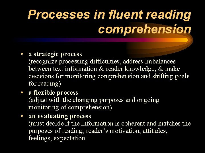 Processes in fluent reading comprehension • a strategic process (recognize processing difficulties, address imbalances