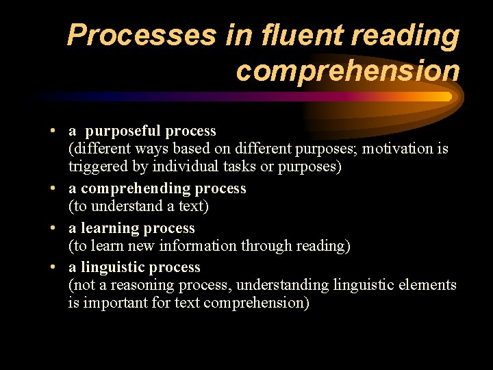 Processes in fluent reading comprehension • a purposeful process (different ways based on different