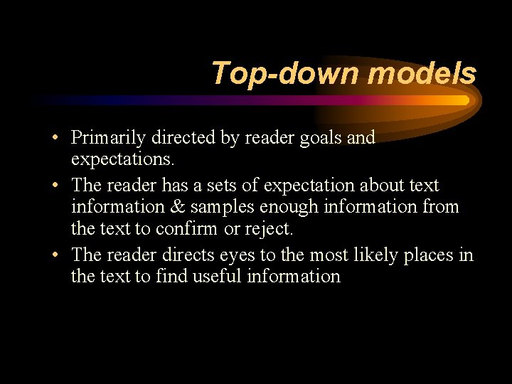 Top-down models • Primarily directed by reader goals and expectations. • The reader has
