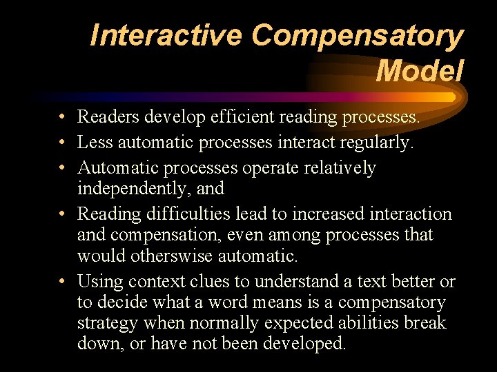 Interactive Compensatory Model • Readers develop efficient reading processes. • Less automatic processes interact