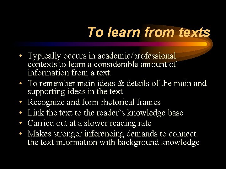 To learn from texts • Typically occurs in academic/professional contexts to learn a considerable